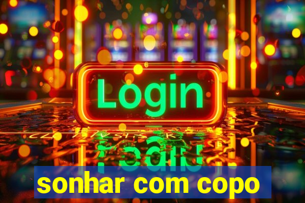 sonhar com copo